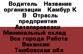 Водитель › Название организации ­ Камбур К.В › Отрасль предприятия ­ Автоперевозки › Минимальный оклад ­ 1 - Все города Работа » Вакансии   . Тамбовская обл.,Моршанск г.